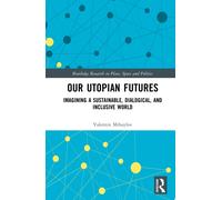 Our Utopian Futures : Imagining a Sustainable, Dialogical, and Inclusive World