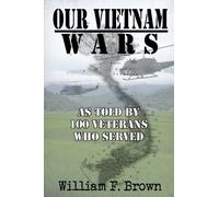 Our Vietnam Wars, Volume 1 : as told by 100 veterans who served
