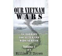 Our Vietnam Wars, Volume 1: as told by 100 veterans who served