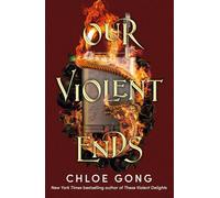Our Violent Ends: the unputdownable, thrilling sequel to the astonishing fantasy romance These Violent Delights (These Violent Delights)