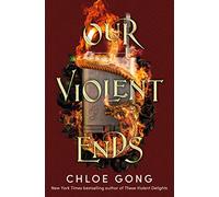 Our Violent Ends: the unputdownable, thrilling sequel to the astonishing fantasy romance These Violent Delights