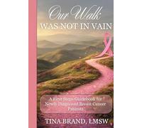 Our Walk was not in Vain.... A First Step Guidebook for Newly Diagnosed Breast Cancer Fighters