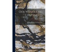 Our Wandering Continents; an Hypothesis of Continental Drifting
