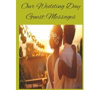 Our Wedding Day Guest Messages: A message book, keep sake for your special day. Made for messages from you guests so you can keep a reminder of your wedding day (General helpful books)