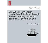 Our Wherry in Wendish Lands; From Friesland, Through the Mecklenburg Lakes, to Bohemia ... Second Edition.