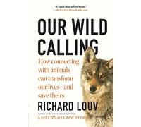 Our Wild Calling: How Connecting with Animals Can Transform Our Lives-and Save Theirs
