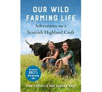 Our Wild Farming Life: Adventures on a Scottish Highland Croft