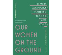 Our Women on the Ground: Arab Women Reporting from the Arab World