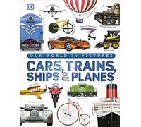 Our World in Pictures – Cars, Trains, Ships and Planes – A Visual Encyclopedia