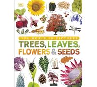 Our World in Pictures: Trees, Leaves, Flowers & Seeds: A visual encyclopedia of the plant kingdom: A Visual Plant Encyclopedia for Kids