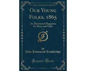 Our Young Folks, 1865, Vol 1 An Illustrated Magazi