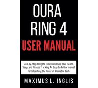 Oura Ring 4 User Manual: Step-by-Step Insights to Revolutionize Your Health, Sleep, and Fitness Tracking, An Easy-to-Follow manual to Unleashing the Power of Wearable Tech (TECH & GADGET GUIDE)
