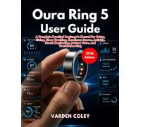Oura Ring 5 User Guide: A Complete Practical Beginner’s Manual for Setup, Sizing, Sleep Tracking, Readiness Scores, Activity, Stress Monitoring, Battery Care, and Troubleshooting