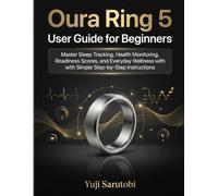 Oura Ring 5 User Guide for Beginners: Master Sleep Tracking, Health Monitoring, Readiness Scores, and Everyday Wellness with Simple Step-by-Step Instructions