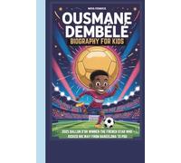 OUSMANE DEMBÉLÉ BIOGRAPHY FOR KIDS 2025 BALLON D’OR WINNER-THE FRENCH STAR WHO KICKED HIS WAY FROM BARCELONA TO PSG
