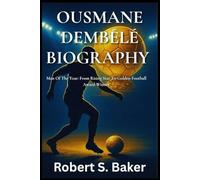 OUSMANE DEMBÉLÉ BIOGRAPHY: Man Of The Year: From Rising Star To Golden Football Award Winner (BIOGRAPHY BOOKS)