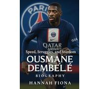 Ousmane Dembélé Biography: Speed, Struggles, and Stardom