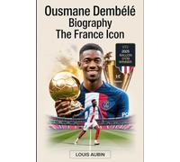 Ousmane Dembélé Biography: The France Icon: Motivational Story of the 2025 Ballon d'Or Winner, UEFA Champions League Hero, and 101 Unknown Facts About Him