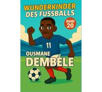 Ousmane Dembele - Buch/Fußballbuch Kinder: Die Kinder-Biografie des Fußballstars aus Frankreich: Geschenk für Kinder von 5 bis 12 Jahren - zum ... für junge Fußballfans (Wunderkinder)
