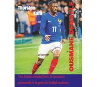 Ousmane Dembélé : l'ascension, la résilience et la réinvention d'une énigme du football: Une histoire de talent brut, de croissance personnelle et de génie du football moderne