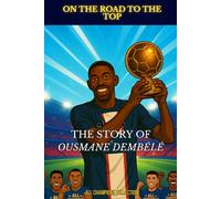 Ousmane Dembélé - On the road of the top: The illustrated story of a football prodigy