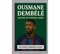 OUSMANE DEMBÉLÉ: THE STORY OF A FOOTBALL LEGEND