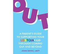Out: A Parent's Guide to Supporting Your LGBTQIA+ Kid Through Coming Out and Beyond