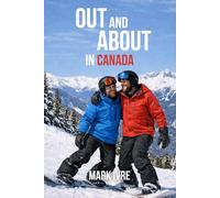 Out and About in Canada: The Ultimate Guide to Explore Canada’s Top 10 Destinations for Gay and Queer Travelers, Pride Festivals, Nightlife, Dining, and Hidden Gems (Out and About in North America)