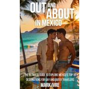 Out and About in Mexico: The Ultimate Guide to Explore Mexico’s Top 10 Destinations for Gay and Queer Travelers, Festivals, Nightlife, Dining, and Hidden Gems (Out and About in North America)