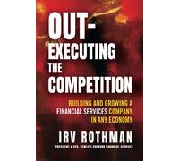 Out-Executing the Competition: Building and Growing a Financial Services Company in Any Economy
