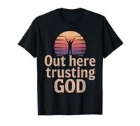 Out Here Trusting God Inspirational Wear for Believers T-Shirt