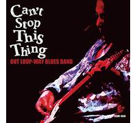 Out Loop-Way Blues Band - キャント・ストップ・ディス・シング