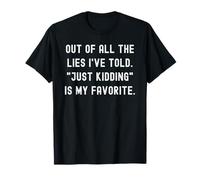 Out Of All The Lies I've Told Just Kidding Is My Favorite T-Shirt