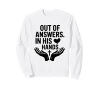 Out Of Answers But In His Hands Christian Faith Jesus Sweatshirt
