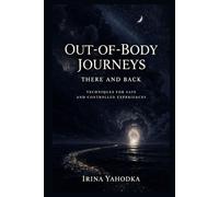 Out-of-Body Journeys: There and Back: Techniques for Safe and Controlled Experiences (Beyond the Body Series)