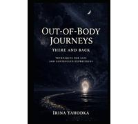 Out-of-Body Journeys: There and Back: Techniques for Safe and Controlled Experiences (Beyond the Body Series)
