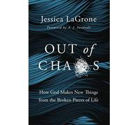 Out of Chaos: How God Makes New Things from the Broken Pieces of Life