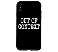 OUT OF CONTEXT THE PHRASE OUT OF CONTEXT ON A TEE Case for iPhone XS Max