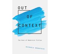 Out of Context: The Uses of Modernist Fiction (Modernist Literature and Culture)