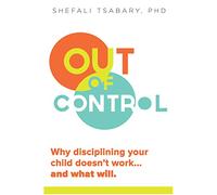 Out of Control: Why Disciplining Your Child Doesn't Work and What Will