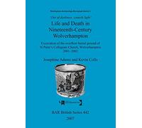 Out of Darkness, Cometh Light': Life and Death in Nineteenth-Century Wolverhampton: Excavation of the overflow burial ground of St Peter's Collegiate ... Archaeological Reports British Series)