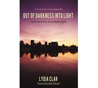 Out Of Darkness Into Light: My Personal Journey Into The Realm Of Spirit