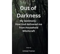 Out of Darkness: My testimony - How God delivered me from Household Witchcraft