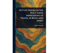Out-of-Doors in the Holy Land: Impressions of Travel in Body and Spirit