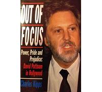 OUT OF FOCUS: POWER, PRIDE AND PREJUDICE - DAVID PUTTNAM IN HOLLYWOOD