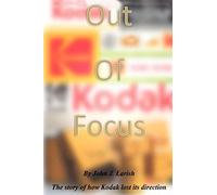 Out of Focus: The story of how Kodak lost its direction
