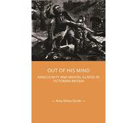 Out of His Mind: Masculinity and Mental Illness in Victorian Britain (Gender in History)