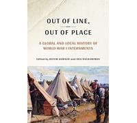 Out of Line, Out of Place: A Global and Local History of World War I Internments