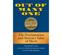 Out of Many One : The Proclamation and Abstract Value of Merit A Presidential Creation True Story, Backed by Documentary Evidence