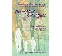 Out of Mind - Out of Sight: Parenting with a Partner with Asperger Syndrome (ASD) ("ASPERGER SYNDROME" & Relationships: (Five books to help you reclaim, refresh, and perhaps save your life))